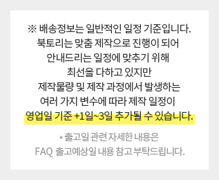 제작물량 및 제작 과정에서 발생하는 여러 가지 변수에 따라 제작 일정이 영업일 기준 +1일~3일 추가될 수 있습니다.